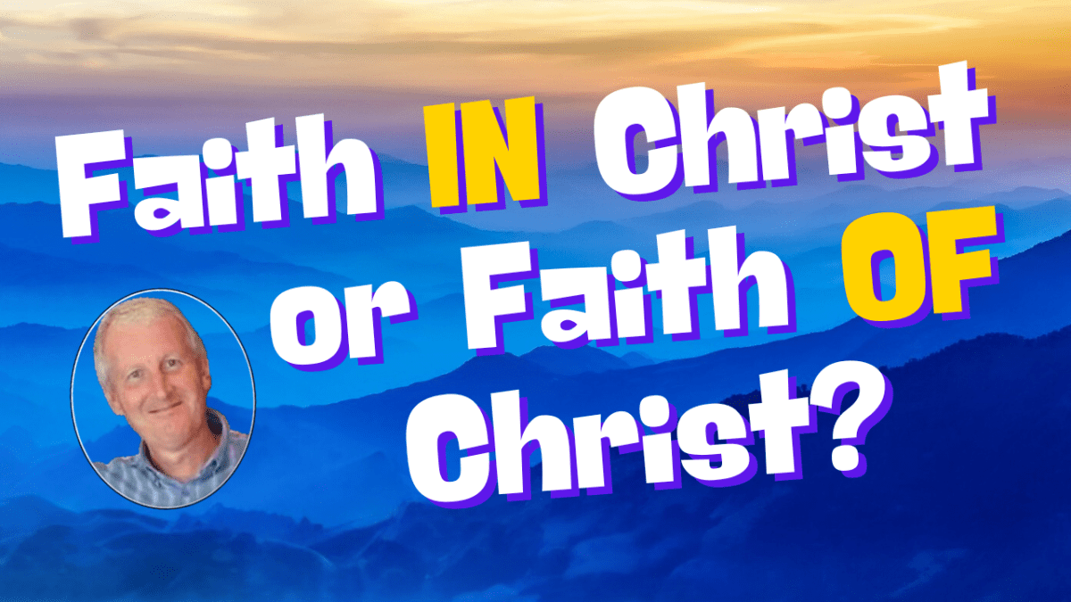 357. Faith IN Christ, or Faith OF Christ? What’s the&nbsp;difference?