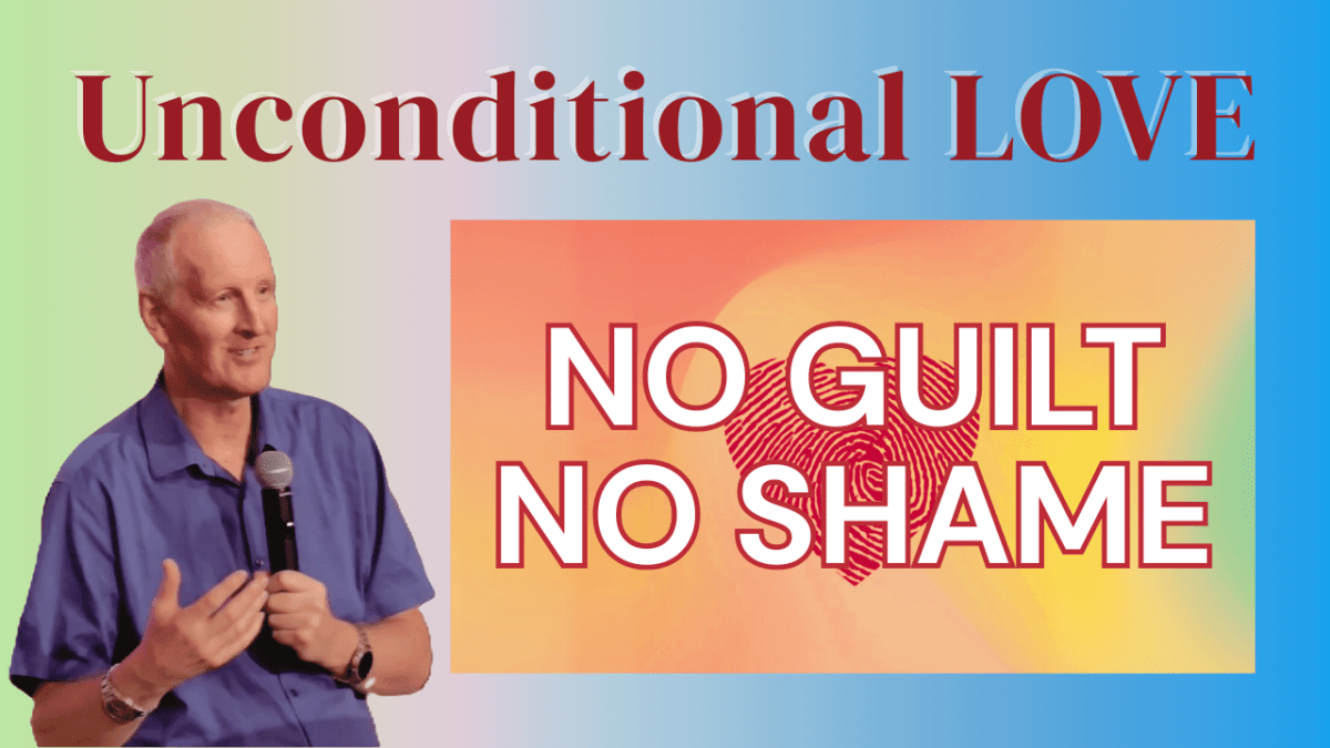 442. Unconditional Love – NO GUILT, NO&nbsp;SHAME